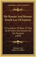 The Roman And Roman-dutch Law Of Injuries. A Translation Of Book 47, Title 10, Of Voet's Commentary On The Pandects, With Annotations 1277857725 Book Cover