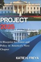 Project 2025: A Blueprint for Power and Policy in America's Next Chapter B0DYVG2L9N Book Cover