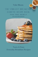 The Vibrant Breakfast Dabetic Recipe Book For The Newly Diagnosed: Tasty & Easy Everyday Breakfast Recipes B09CRM4GQ8 Book Cover