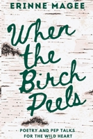 When The Birch Peels: Poetry and Pep Talks for the Wild Heart B0FVF2R1LH Book Cover
