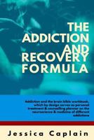 The Addiction and Recovery Formula: Addiction and the brain bible workbook, which by design serves as personal treatment & counselling planner on the neuroscience & medicine of different addictions 1987748816 Book Cover