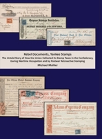 Rebel Documents, Yankee Stamps. The Untold Story of How the Union Collected Its Stamp Taxes in the Confederacy, During Wartime Occupation and by Postwar Retroactive Stamping 1105898091 Book Cover