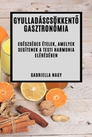 Gyulladáscsökkentő Gasztronómia: Egészséges Ételek, Amelyek Segítenek A Testi Harmonia Elérésében 1835190243 Book Cover