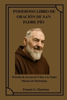 PODEROSO LIBRO DE ORACIÓN DE SAN PADRE PÍO: Oración de novena de 9 días a la Santa Mística de Pietrelcina (Spanish Edition) B0FRY5Y7WW Book Cover