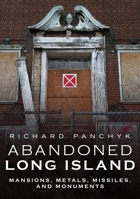 Abandoned Long Island : Mansions, Metals, Missiles, and Monuments 1634992547 Book Cover