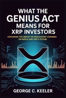 What the GENIUS Act Means for XRP Investors: Exploring the Impact of Regulatory Changes on Ripple and XRP’s Future B0FJG9VWGW Book Cover