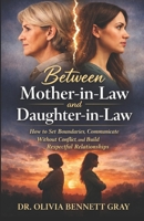 Between Mother-in-Law and Daughter-in-Law: How to Set Boundaries, Communicate Without Conflict, and Build Respectful Relationships B0GTRDTMGZ Book Cover