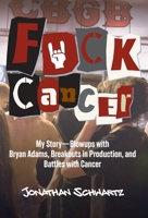 F*ck Cancer : My Story--Blow-Ups with Bryan Adams, Breakouts in Production, and Battles with Cancer 1966981007 Book Cover