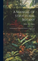 A Manual of Structural Botany; an Introductory Textbook for Students of Science and Pharmacy 1022047639 Book Cover