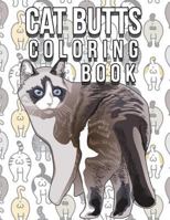 Cat Butt Coloring Book: Funny Cute Coloring Book for Cat Lovers: An Irreverent, Hilarious & Unique Antistress Colouring Pages with Funny Cat & Kitten: ... Relief, Best Relaxing Gifts for Kids & Adults 1724254375 Book Cover