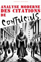 Analyse moderne des Citations de Confucius: Citation et enseignements inspirants (Sagesse Asiatique - inspirations des anciens) (French Edition) B0CP4GZ173 Book Cover