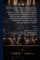 The Plays of William Shakspeare, in Ten Volumes. with the Corrections and Illustrations of Various Commentators; To Which Are Added Notes by S. Johnson and G. Steevens. the Third Edition, Revised and  1297018788 Book Cover