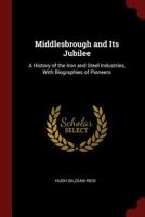 Middlesbrough and Its Jubilee: A History of the Iron and Steel Industries, with Biographies of Pioneers ... 1293738441 Book Cover