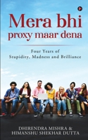 Mera Bhi Proxy Maar Dena: Four Years of Stupidity, Madness and Brilliance 1639575553 Book Cover