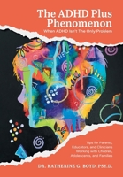 The ADHD Plus Phenomenon: When ADHD Isn't The Only Problem: Tips for Parents, Educators, and Clinicians Working with Children, Adolescents, and Families 103836177X Book Cover