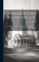 Memoir of John Edgar, D.D., LL.D.: Professor of Systematic Theology for the General Assembly of the Presbyterian Church in Ireland 1019551887 Book Cover