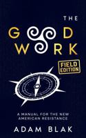The Good Work: Field Edition - A Manual for the New American Resistance B0FP5MYJR7 Book Cover