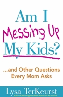 Am I Messing Up My Kids?: ...and Other Questions Every Mom Asks 0736928669 Book Cover