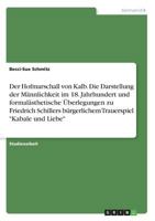 Der Hofmarschall von Kalb. Die Darstellung der Männlichkeit im 18. Jahrhundert und formalästhetische Überlegungen zu Friedrich Schillers bürgerlichem Trauerspiel Kabale und Liebe 3668630704 Book Cover