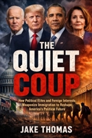 The Quiet Coup: How Political Elites and Foreign Interests Weaponize Immigration To Reshape America's Political Future B0GJ2J5Q5P Book Cover