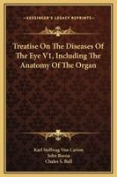 Treatise On The Diseases Of The Eye V1, Including The Anatomy Of The Organ 1163118761 Book Cover