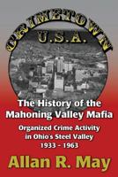Crimetown U.S.A.: The History of the Mahoning Valley Mafia: Organized Crime Activity in Ohio's Steel Valley 1933-1963 0983703752 Book Cover