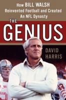 The Genius: How Bill Walsh Reinvented Football and Created an NFL Dynasty 1400066654 Book Cover
