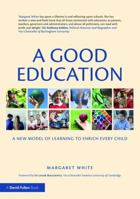A Good Education: A New Model of Learning to Enrich Every Child 1138576328 Book Cover