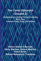 The Comic Almanack (Volume 2); An Ephemeris In Jest And Earnest, Containing Merry Tales, Humerous Poetry, Quips, And Oddities 9368392463 Book Cover