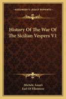 History Of The War Of The Sicilian Vespers V1 1163105945 Book Cover