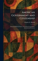 American Government and Citizenship: American Political Theory, Government and Politics, International Relations 1025400348 Book Cover