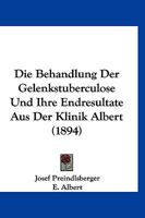 Die Behandlung Der Gelenkstuberculose Und Ihre Endresultate Aus Der Klinik Albert (1894) 1168426952 Book Cover