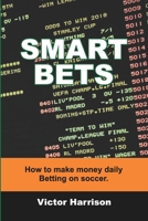 Smart Bets: How to make money daily betting on soccer 1654392537 Book Cover