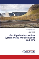 Gas Pipeline Inspection System Using Mobile Robot and GPS 3659484113 Book Cover