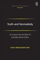 Truth and Normativity: An Inquiry into the Basis of Everyday Moral Claims (Ashgate New Critical Thinking in Philosophy) (Ashgate New Critical Thinking in Philosophy) 0754658740 Book Cover