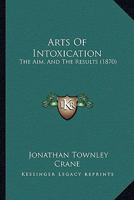 Arts Of Intoxication: The Aim And The Results 1179854918 Book Cover