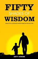 Fifty Shades of Wisdom: Lessons from My Interactions with the Wisest Man That Ever Lived 1986246167 Book Cover