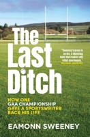 The Last Ditch: How One Gaa Championship Gave a Sportswriter Back His Life 1399734636 Book Cover