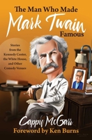 The Man Who Made Mark Twain Famous: Stories from the Kennedy Center, the White House, and Other Comedy Venues 163758167X Book Cover