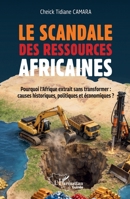 Le scandale des ressources africaines: Pourquoi l'Afrique extrait sans transformer causes historiques politiques économiques ? (Harmattan Guinée) (French Edition) 2336603969 Book Cover