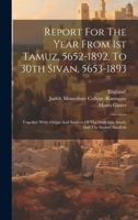 Report For The Year From 1st Tamuz, 5652-1892, To 30th Sivan, 5653-1893: Together With: Origin And Sources Of The Shulchan Aruch, And The Sepher Assufoth 1022317938 Book Cover