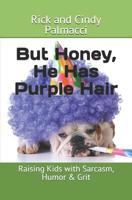 But Honey, He Has Purple Hair: Raising Kids with Sarcasm, Humor & Grit 1720060002 Book Cover