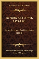 At Home And In War, 1853-1881: Reminiscences And Anecdotes 1165948826 Book Cover
