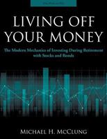 Living Off Your Money: The Modern Mechanics of Investing During Retirement with Stocks and Bonds 0997403403 Book Cover