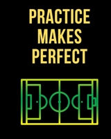 Practice Makes Perfect Soccer Coaching Journal: Blank Workbook Game Templates For Match Preparation Training Sessions and Game Prep I Soccer Play Book ... and Planning of Match Day And Team Formation 1670006905 Book Cover