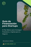 Guía de Financiación para Startups: El Plan Básico para Conseguir Préstamos y Capital para tu Negocio (Spanish Edition) B0GF46WR1G Book Cover
