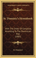 St. Dominic's Hymnbook: With The Order Of Compline, According To The Dominican Rite 116484914X Book Cover