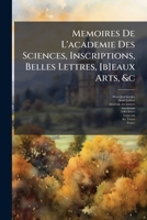 Memoires De L'academie Des Sciences, Inscriptions, Belles Lettres, [b]eaux Arts, &c (French Edition) 1024727750 Book Cover