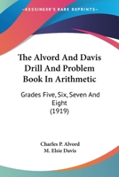 The Alvord and Davis Drill and Problem Book in Arithmetic: Grades Five, Six, Seven and Eight 0469632372 Book Cover