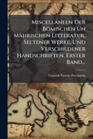 Miscellaneen Der Bömischen Un Mährischen Litteratur, Seltener Werke, Und Verschiedener Handschriften. Erster Band... (Latin Edition) 1024576183 Book Cover